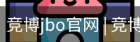 竞博jbo官网 | 竞博APP下载 | JBO入口